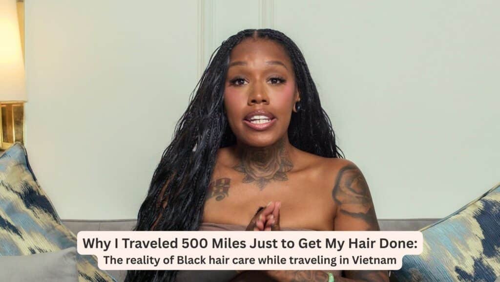 Why I Traveled 500 Miles Just to Get My Hair Done: The reality of Black hair care while traveling in Vietnam
